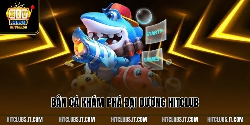 Bắn Cá Khám Phá Đại Dương HITCLUB| Cơ Hội Săn Thưởng Hấp Dẫn
