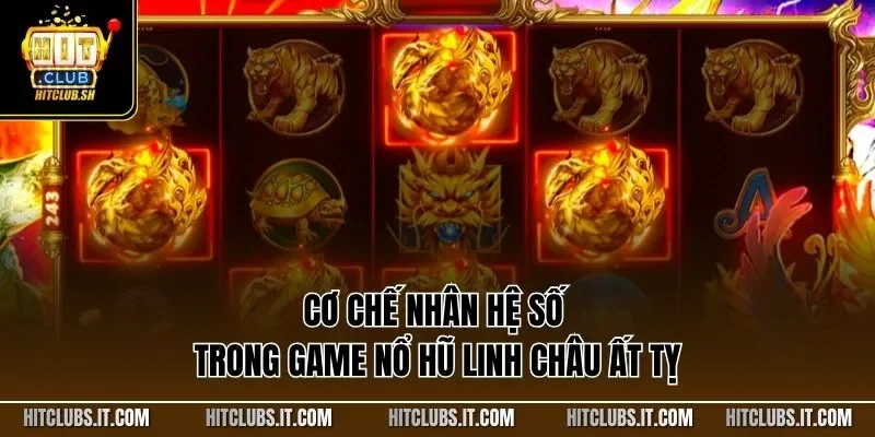 Cơ chế nhân hệ số trong game nổ hũ linh châu ất tỵ
