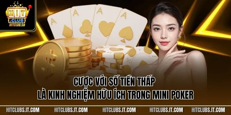 Cược với số tiền thấp là kinh nghiệm hữu ích trong mini Poker