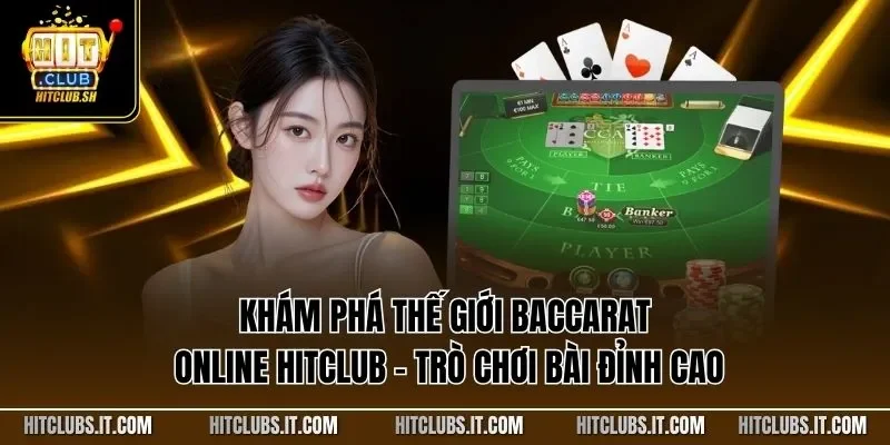 Khám phá thế giới Baccarat online HITCLUB - Trò chơi bài đỉnh cao