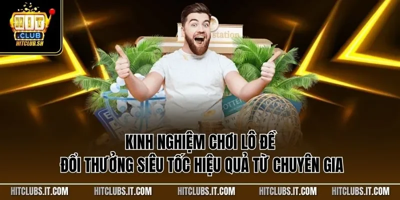 Kinh nghiệm chơi lô đề đổi thưởng siêu tốc hiệu quả từ chuyên gia