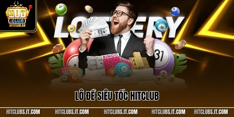 Lô Đề Siêu Tốc HITCLUB Linh Hoạt, Dễ Chơi, Dễ Theo Nhịp