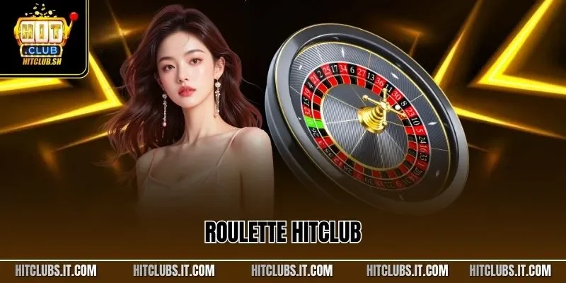 Roulette HITCLUB – Trải Nghiệm Vòng Quay Cá Cược Lôi Cuốn