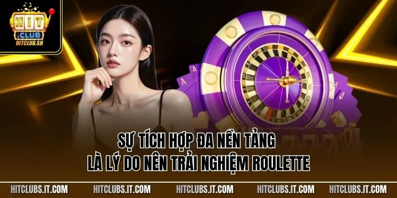 Sự tích hợp đa nền tảng là lý do nên trải nghiệm Roulette