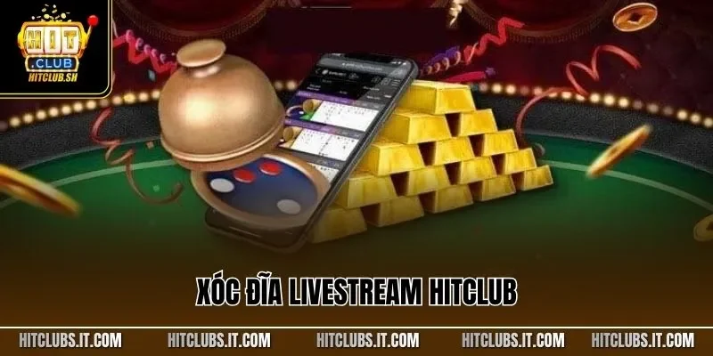 Xóc Đĩa Livestream HITCLUB| Siêu Phẩm Cá Cược Nổi Bật 2025
